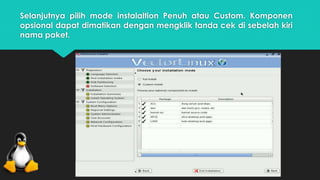 Selanjutnya pilih mode instalaltion Penuh atau Custom. Komponen 
opsional dapat dimatikan dengan mengklik tanda cek di sebelah kiri 
nama paket. 
 