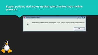 Bagian pertama dari proses instalasi selesai ketika Anda melihat 
pesan ini. 
 