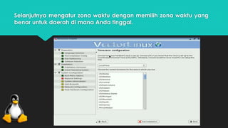 Selanjutnya mengatur zona waktu dengan memilih zona waktu yang 
benar untuk daerah di mana Anda tinggal. 
 