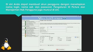 Di sini Anda dapat membuat akun pengguna dengan menetapkan 
nama login, nama asli, dan password. Pengaturan ID Picture dan 
Manajemen Hak Pengguna juga muncul di sini. 
 