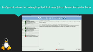 Konfigurasi selesai. Ini melengkapi instalasi, selanjutnya Restart komputer Anda. 
 