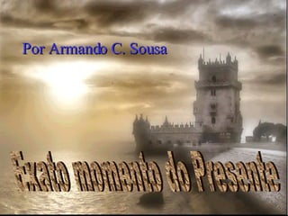 Exato momento do Presente  Por Armando C. Sousa 