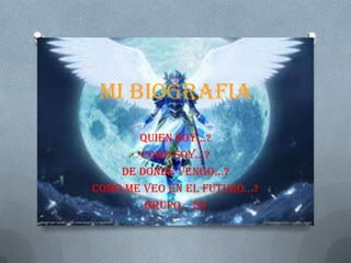 MI BIOGRAFIA
       QUIEN SOY…?
       COMO SOY…?
    DE DONDE VENGO…?
COMO ME VEO EN EL FUTURO…?
        GRUPO. 29
 