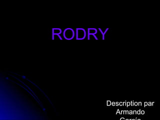 RODRY



    Description par
      Armando
 