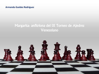 Margarita: anfitriona del IX Torneo de Ajedrez
Venezolano
Armando Guédez Rodríguez
 