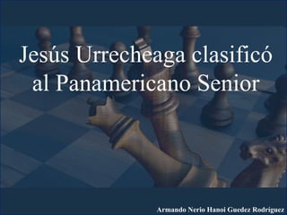 Jesús Urrecheaga clasificó
al Panamericano Senior
Armando Nerio Hanoi Guedez Rodríguez
 