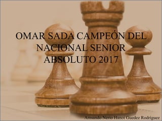 OMAR SADA CAMPEÓN DEL
NACIONAL SENIOR
ABSOLUTO 2017
Armando Nerio Hanoi Guedez Rodríguez
 