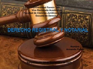 Universidad Fermín Toro
Vice Rectorado Académico
Facultad de Ciencias Jurídicas y Políticas
Escuela de Derecho
Nombre:
Armando Pulido
Barquisimeto; 25 de Septiembre de 2016
 
