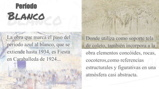 Blanco
Período
Blanco
La obra que marca el paso del
período azul al blanco, que se
extiende hasta 1934, es Fiesta
en Caraballeda de 1924...
Donde utiliza como soporte tela
de coleto, también incorpora a la
obra elementos concóides, rocas,
cocoteros,como referencias
estructurales y figurativas en una
atmósfera casi abstracta.
 