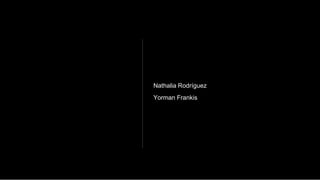 Nathalia Rodríguez
Yorman Frankis
 