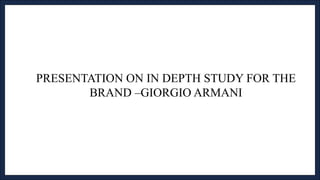 PRESENTATION ON IN DEPTH STUDY FOR THE
BRAND –GIORGIO ARMANI
 