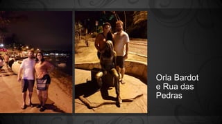 Orla Bardot
e Rua das
Pedras
 