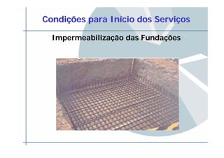 CondiCondiççõesões parapara InInííciocio dosdos ServiServiççosos
Impermeabilização das Fundações
 