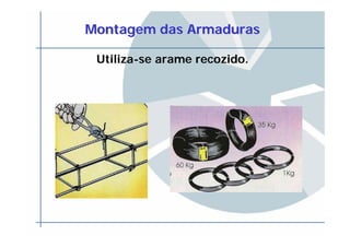 Montagem das ArmadurasMontagem das Armaduras
Utiliza-se arame recozido.
 