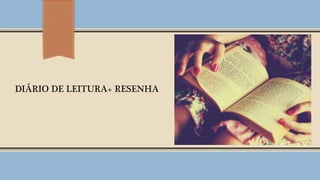 DIÁRIO DE LEITURA+ RESENHA
 