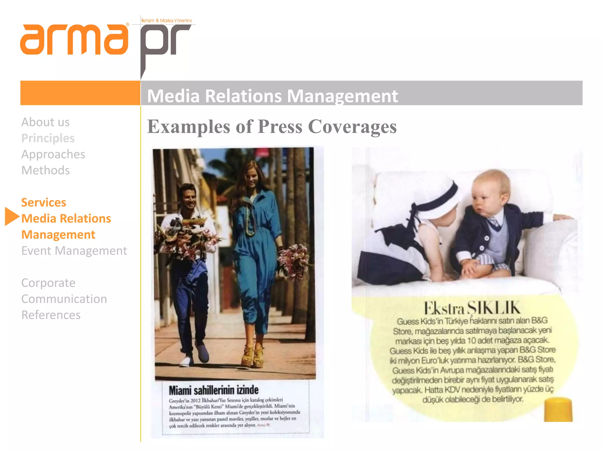 Media Relations Management 
About us Examples of Press Coverages 
Principles 
Approaches 
Methods 
Services 
Media Relations 
Management 
Event Management 
Corporate 
Communication 
References 
 