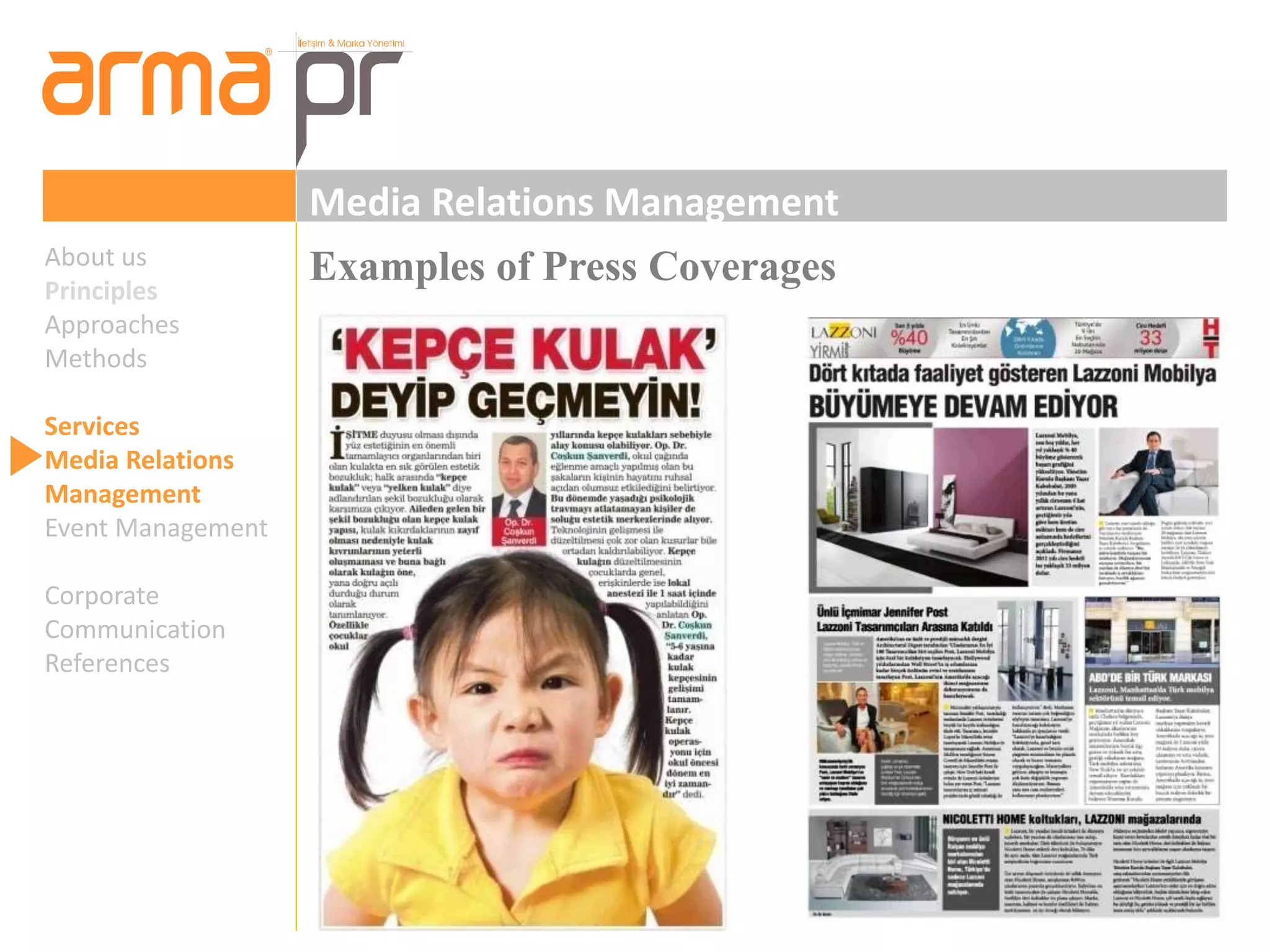 Media Relations Management 
About us Examples of Press Coverages 
Principles 
Approaches 
Methods 
Services 
Media Relations 
Management 
Event Management 
Corporate 
Communication 
References 
 