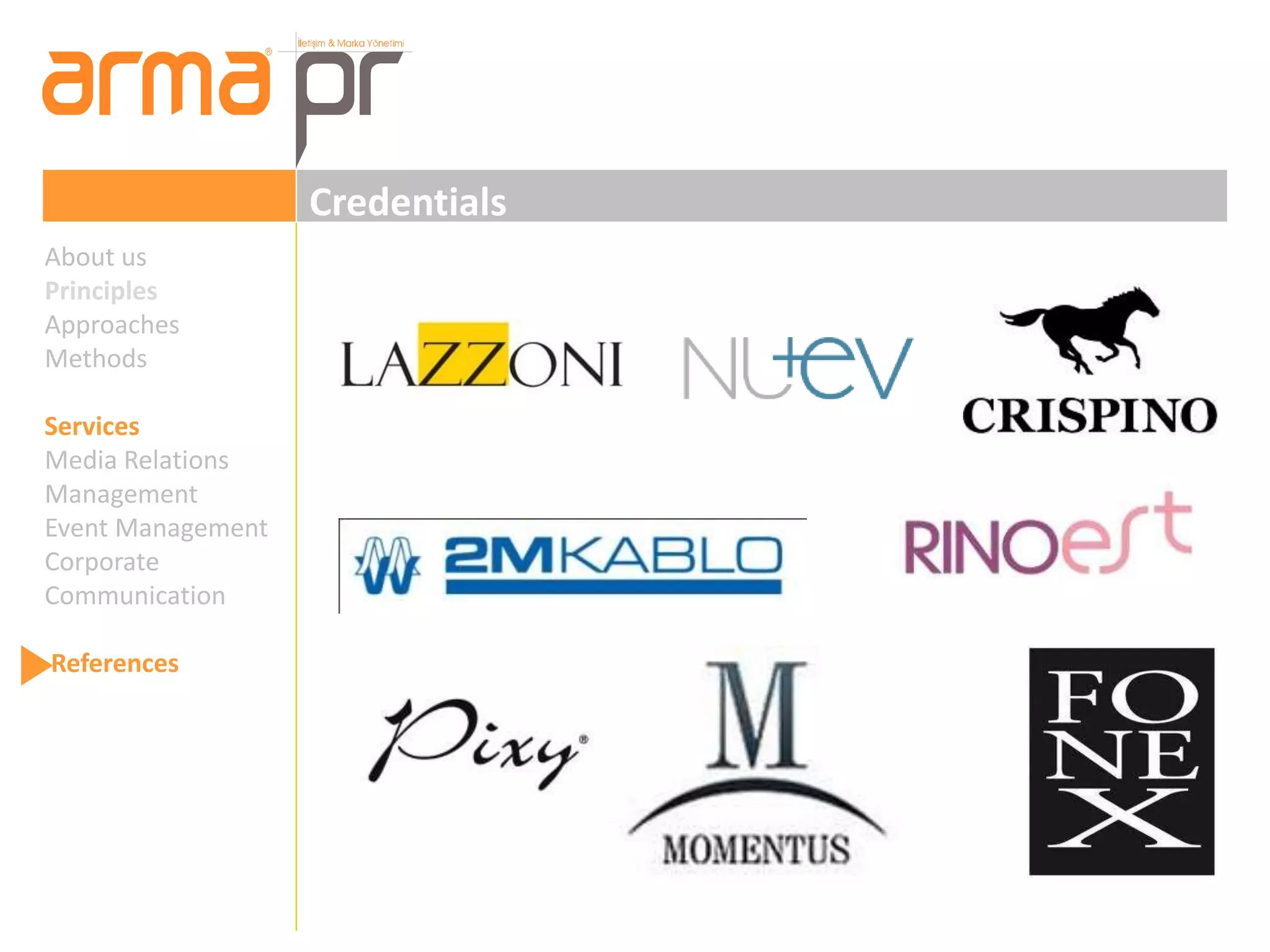 Credentials 
About us 
Principles 
Approaches 
Methods 
Services 
Media Relations 
Management 
Event Management 
Corporate 
Communication 
References 
 