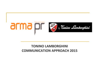 TONINO LAMBORGHINI
COMMUNICATION APPROACH 2015
….
 