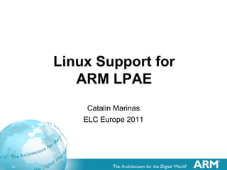 16
Linux Support for
ARM LPAE
Catalin Marinas
ELC Europe 2011
 