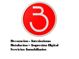Decoración - Interiorismo
Rotulación – Impresión Digital
Servicios Inmobiliarios
 