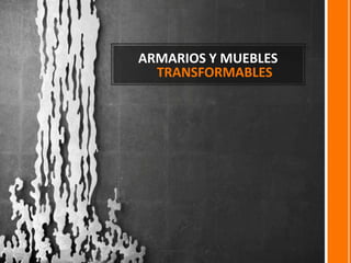 ARMARIOS Y MUEBLES
TRANSFORMABLES
 