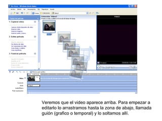 Veremos que el video aparece arriba. Para empezar a
editarlo lo arrastramos hasta la zona de abajo, llamada
guión (grafico o temporal) y lo soltamos allí.
 