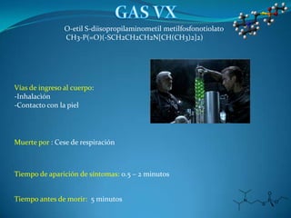 O-etil S-diisopropilaminometil metilfosfonotiolato
                CH3-P(=O)(-SCH2CH2CH2N[CH(CH3)2]2)




Vías de ingreso al cuerpo:
-Inhalacìón
-Contacto con la piel




Muerte por : Cese de respiración



Tiempo de aparición de síntomas: 0.5 – 2 minutos


Tiempo antes de morir: 5 minutos
 