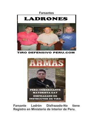 Farsantes
Farsante Ladrón Disfrazado-No tiene
Registro en Ministerio de Interior de Peru.
 