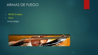ARMAS DE FUEGO
► RIFLES (Fusiles).
► Tipos:
Avancarga.
 