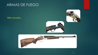ARMAS DE FUEGO
Rifle monotiro.
 