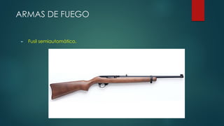 ARMAS DE FUEGO
► Fusil semiautomático.
 