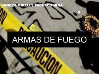 VANEZA MIRELLY PACHECO NINA

ARMAS DE FUEGO

 