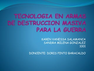 KAREN VANESSA SALAMANCA
SANDRA MILENA GONZALEZ
1001
DONCENTE: DORIS PINTO BARACALDO
 