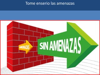 Tome enserio las amenazas
 