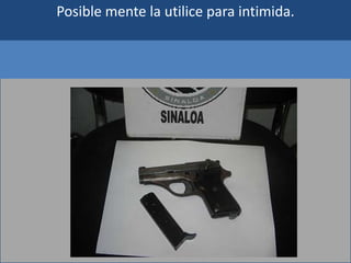 Posible mente la utilice para intimida.
 