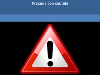 Proceda con cautela
 