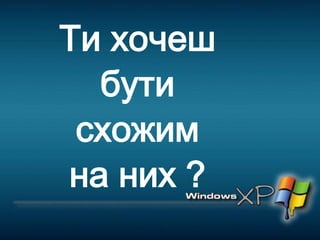 Ти хочеш
бути
схожим
на них ?
 