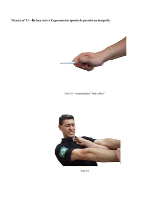 Técnica nº 01 – Defesa contra Esganamento (ponto de pressão na traquéia)
Foto 53 – Empunhadura “Peek a Boo”
Foto 54
 
