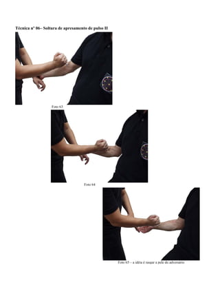 Técnica nº 06– Soltura de apresamento de pulso II
Foto 63
Foto 64
Foto 65 – a idéia é rasgar a pele do adversário
 