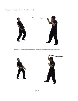 Técnica 01 – Defesa Contra Facada por Baixo
Foto 69 – É possível manter o adversário afastado ou tentar acertar seu olho com o cinto
Foto 70
 