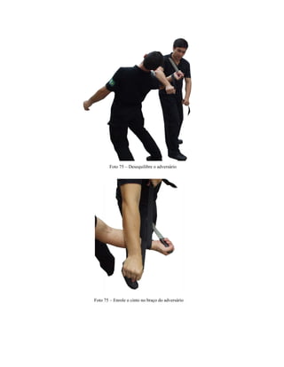 Foto 75 – Desequilibre o adversário
Foto 75 – Enrole o cinto no braço do adversário
 