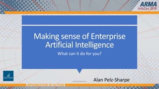 Making sense of Enterprise
Artificial Intelligence
What can it do for you?
Alan Pelz-Sharpe@4DEEPANALYIS
 