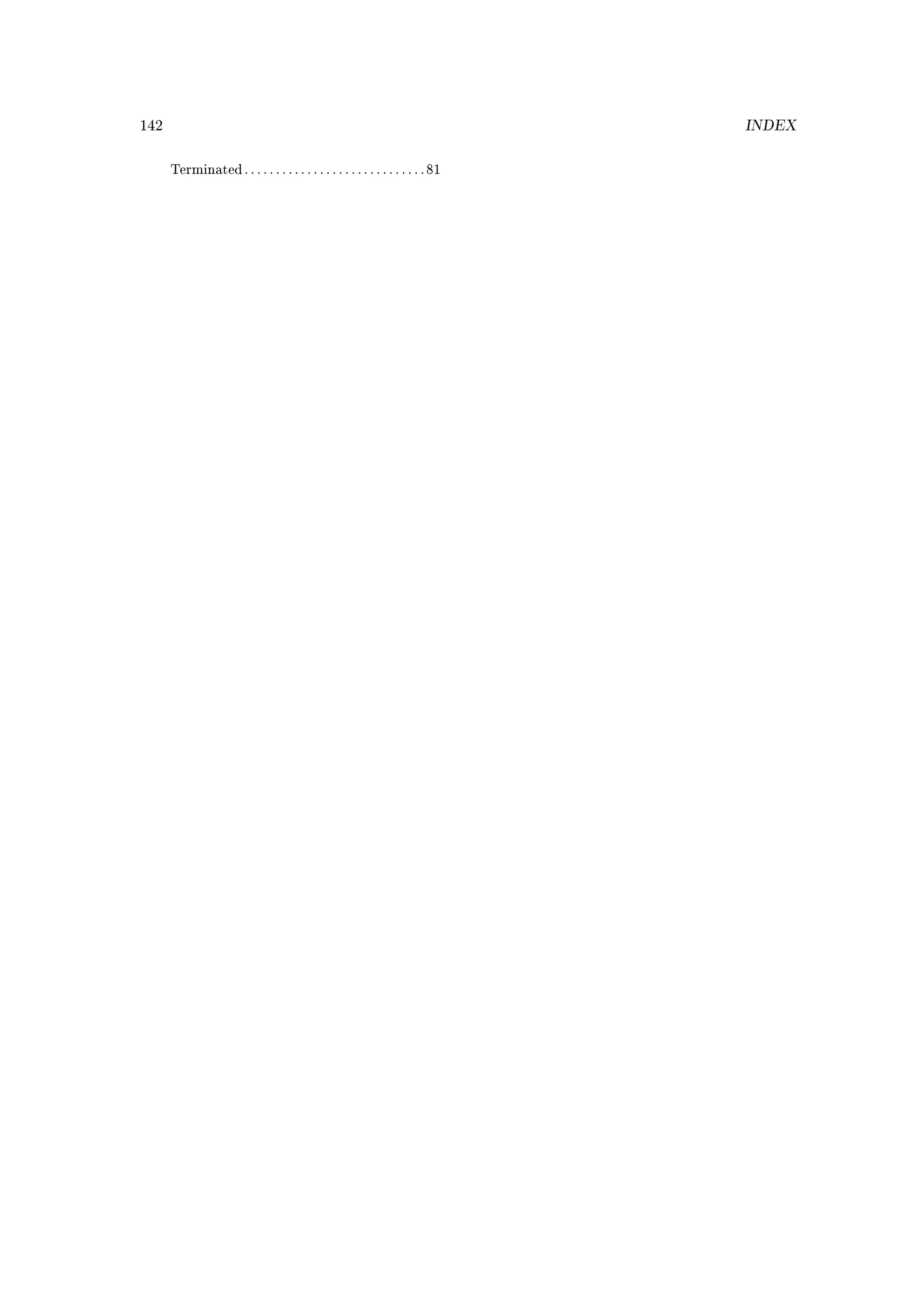 142                                                                             INDEX


      Terminated . . . . . . . . . . . . . . . . . . . . . . . . . . . . . 81
 