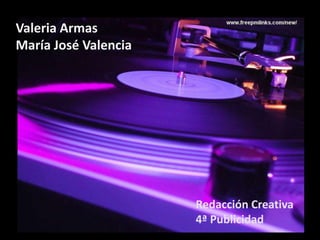 Valeria Armas
María José Valencia




                      Redacción Creativa
                      4ª Publicidad
 