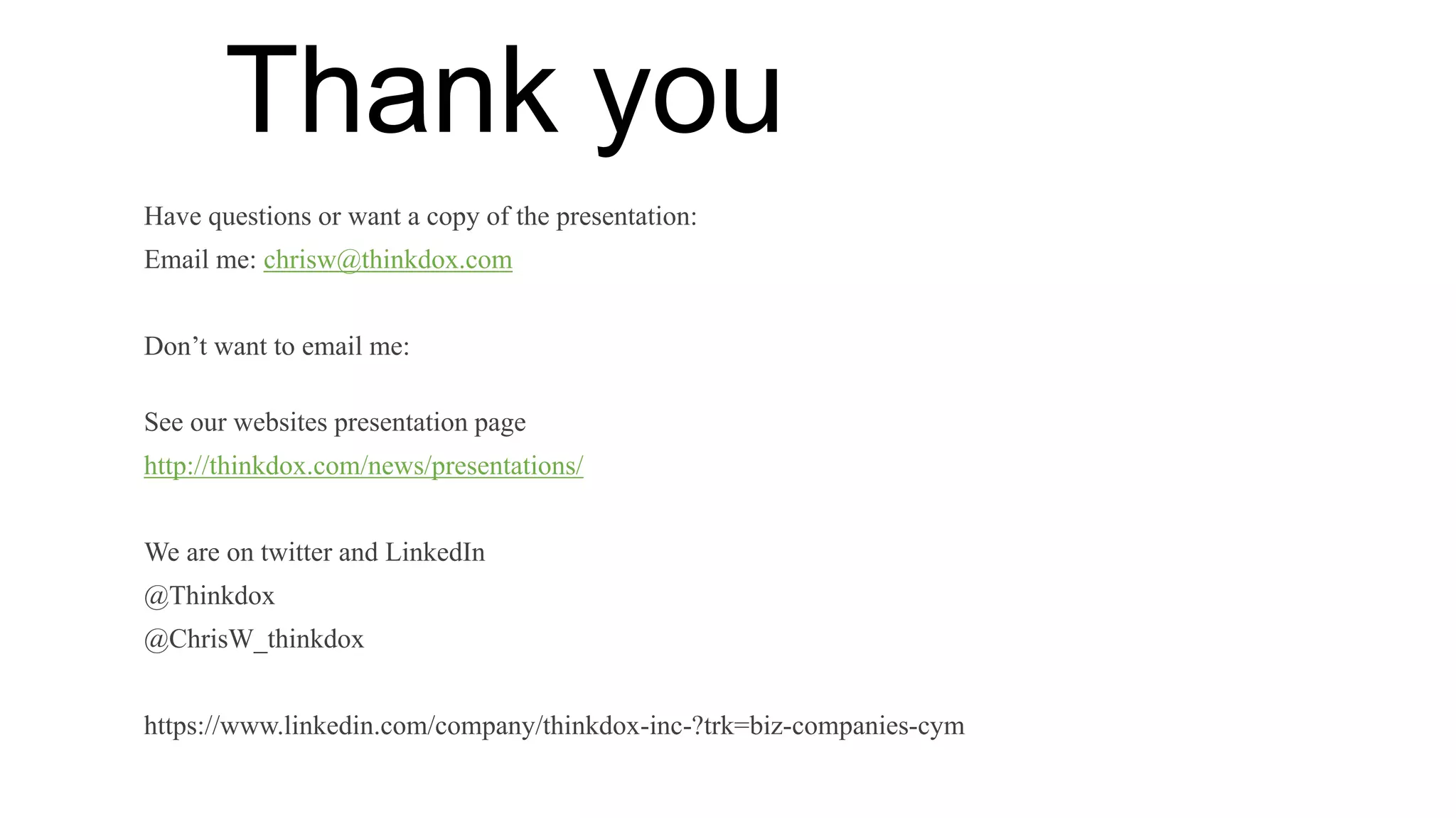 Thank you
Have questions or want a copy of the presentation:
Email me: chrisw@thinkdox.com
Don’t want to email me:
See our websites presentation page
http://thinkdox.com/news/presentations/
We are on twitter and LinkedIn
@Thinkdox
@ChrisW_thinkdox
https://www.linkedin.com/company/thinkdox-inc-?trk=biz-companies-cym
 