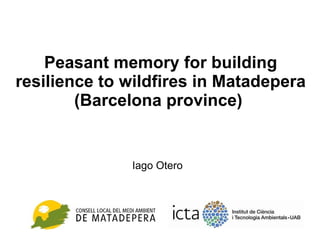 Peasant memory for building resilience to wildfires in Matadepera (Barcelona province)  Iago Otero 