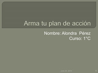 Nombre: Alondra Pérez
Curso: 1°C
June 24, 2014 1
 
