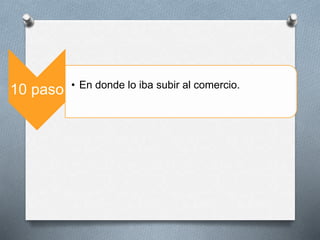 10 paso • En donde lo iba subir al comercio.
 
