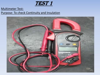 Test 1 
Multimeter Test: 
Purpose: To check Continuity and Insulation 
 